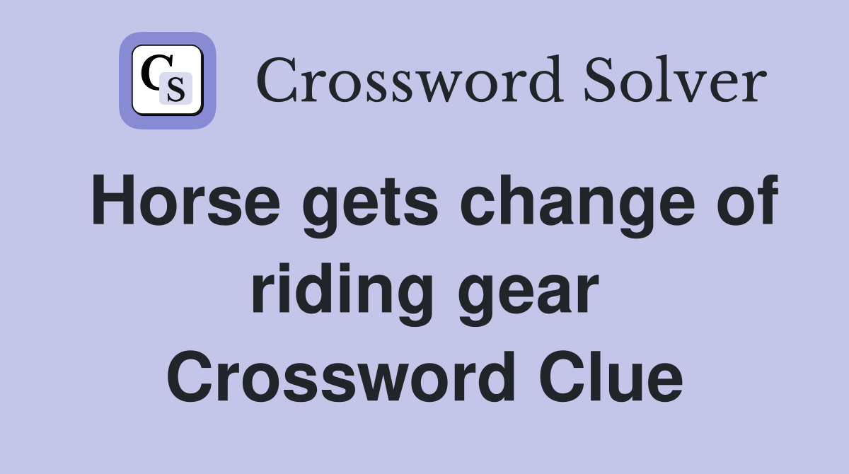 Horse gets change of riding gear Crossword Clue Answers Crossword